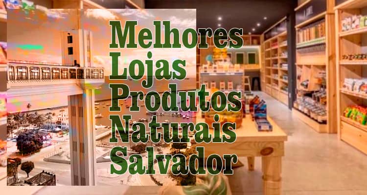 Melhores Lojas de Produtos Naturais – Salvador / BA