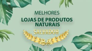 Melhores Lojas de Produtos Naturais Salvador Bahia