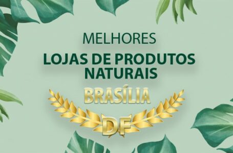 Melhores Lojas de Produtos Naturais em Brasília – DF