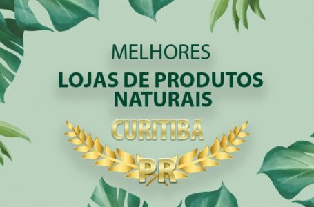 Melhores Lojas de Produtos Naturais Curitiba – PR