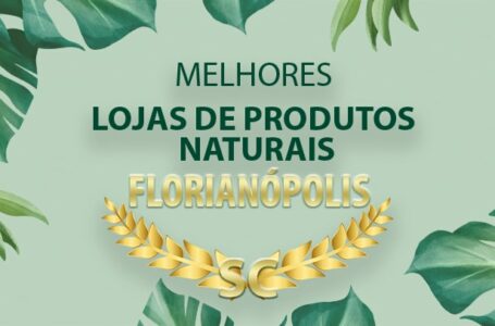 Melhores Lojas de Produtos Naturais Florianópolis – SC