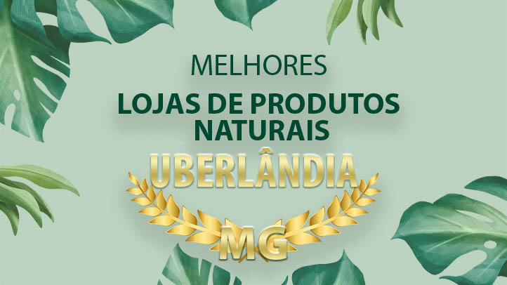  Lojas de Produtos Naturais Uberlândia – Top 7